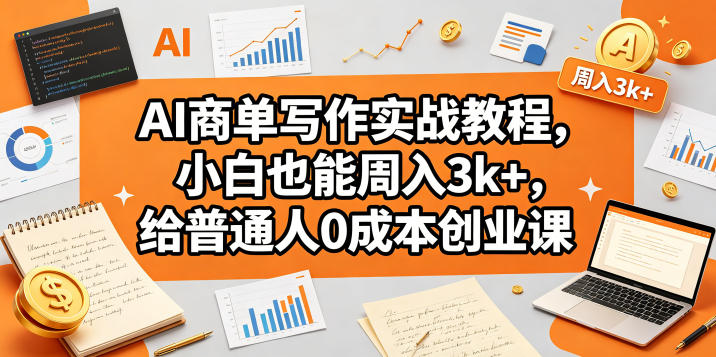 AI商单写作实战教程，小白也能周入3k+，给普通人0成本创业课-点子口袋网