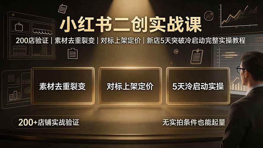 （19370期）小红书二创实战课：200店验证｜素材去重裂变｜对标上架定价｜新店5天突破冷启动完整实操教程-点子口袋网
