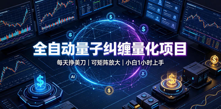 全自动量子纠缠量化项目，每天挣美刀，可矩阵放大，小白1小时上手【揭秘】-点子口袋网