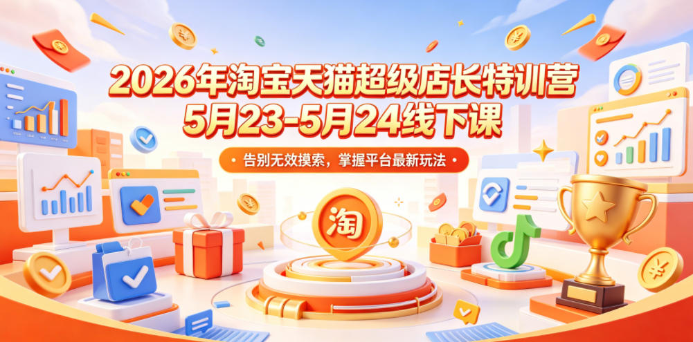 2026年淘宝天猫超级店长特训营5月23-5月24线下课，告别无效摸索，掌握平台最新玩法-点子口袋网