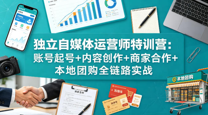 独立自媒体运营师特训营：账号起号+内容创作+商家合作+本地团购全链路实战-点子口袋网