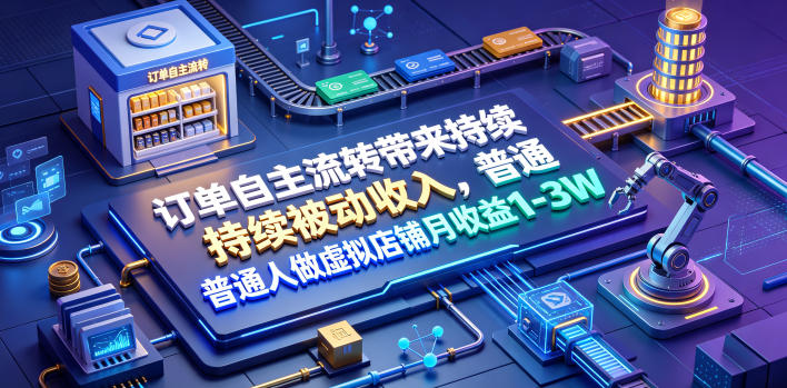 订单自主流转带来持续被动收入，普通人做虚拟店铺月收益1-3W【揭秘】-点子口袋网