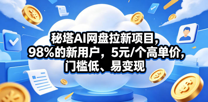 秘塔AI网盘拉新项目，98％的新用户，5元/个高单价，门槛低、易变现-点子口袋网