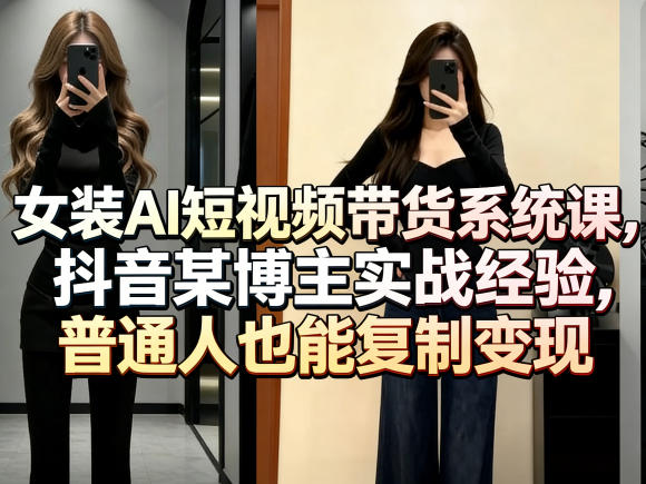 女装AI短视频带货系统课，抖音某博主实战经验，普通人也能复制变现-点子口袋网