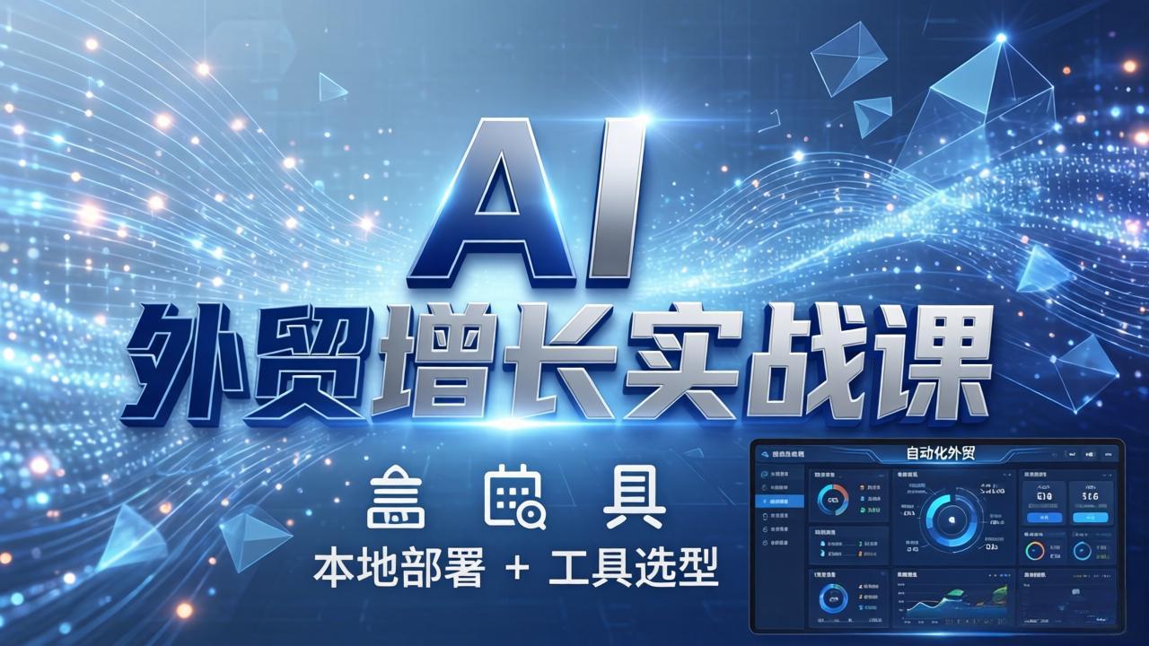 AI 外贸增长实战课：本地部署 + 工具选型，一站式搭建可落地自动化外贸系统-点子口袋网