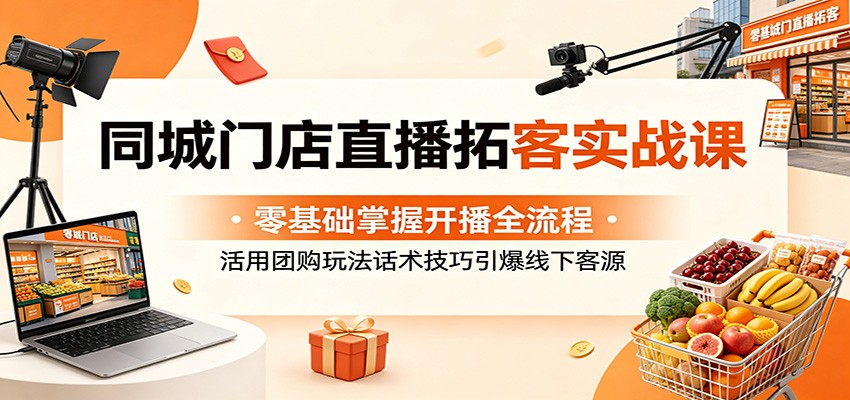 同城门店直播拓客实战课：零基础掌握开播全流程，活用团购玩法话术技巧引爆线下客源-点子口袋网