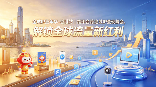 全球IP嘉年华·香港站｜跨平台跨地域IP变现峰会，解锁全球流量新红利-点子口袋网