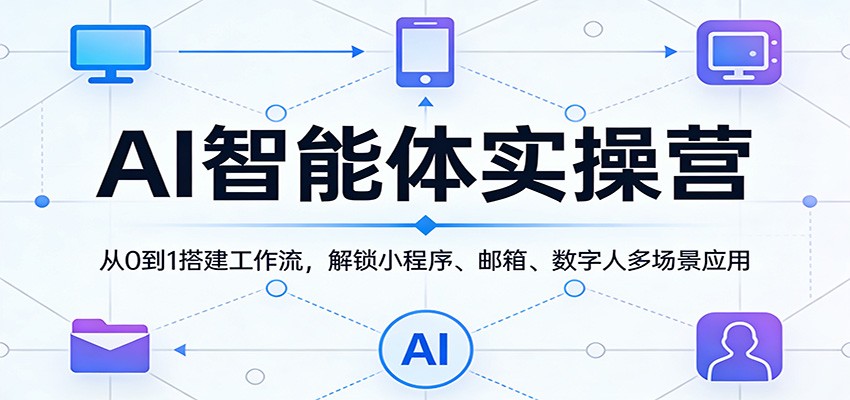 AI智能体实操营：从0到1搭建工作流，解锁小程序、邮箱、数字人多场景应用-点子口袋网
