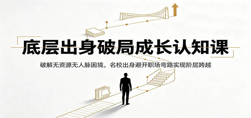 底层出身破局成长认知课：破解无资源无人脉困境，名校出身避开职场弯路实现阶层跨越-点子口袋网