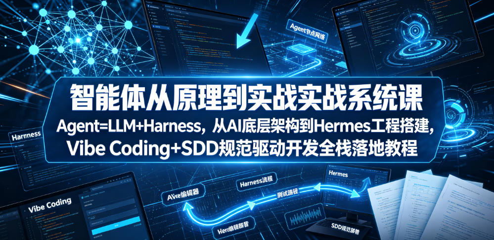 智能体从原理到实战系统课Agent=LLM+Harness，从AI底层架构到Hermes工程搭建，Vibe Coding+SDD规范驱动开发全栈落地教程-点子口袋网