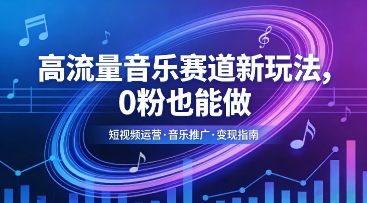 高流量音乐赛道新玩法，0粉也能做，冷启动破万播，轻松涨粉变现-点子口袋网