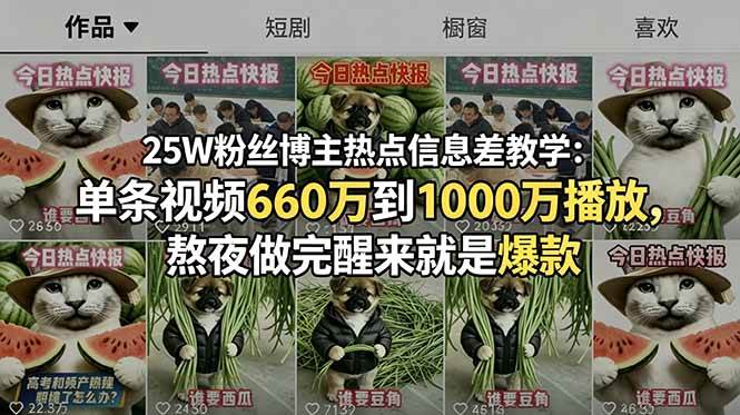 (18870期)25W粉丝博主热点信息差教学-更新:单条视频660万到1000万播放,熬夜做完醒来就是爆款 (18870期)25W粉丝博主热点信息差教学-更新:单条视频660万到1000万播放,熬夜做完醒来就是爆款
