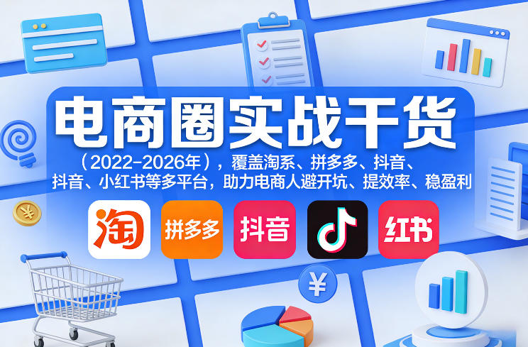 电商圈实战干货（2023-2026年），覆盖淘系、拼多多、抖音、小红书等多平台，助力电商人避开坑、提效率、稳盈利（更新07月19日）-点子口袋网