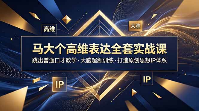 （18970期）马大个高维表达全套实战课，跳出普通口才教学，大脑超频训练打造原创思想IP体系-点子口袋网