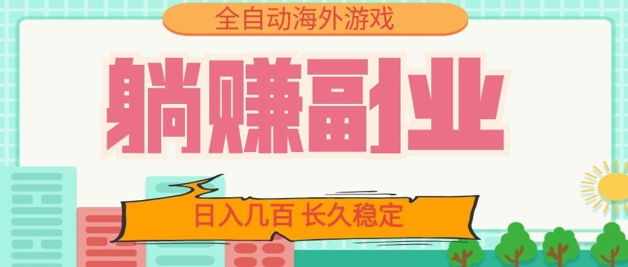 全自动海外游戏躺赚副业：日入几百，长久稳定，小白可操作！-点子口袋网
