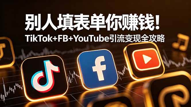 （19018期）别人填表单你赚钱！TikTok+FB+YouTube 引流变现全攻略【原创双语字幕】-点子口袋网