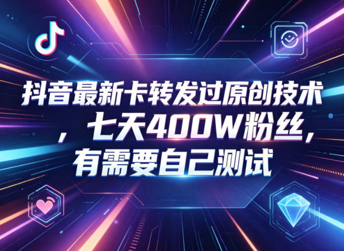 抖音最新卡转发过原创技术，七天400W粉丝，有需要自己测试-点子口袋网
