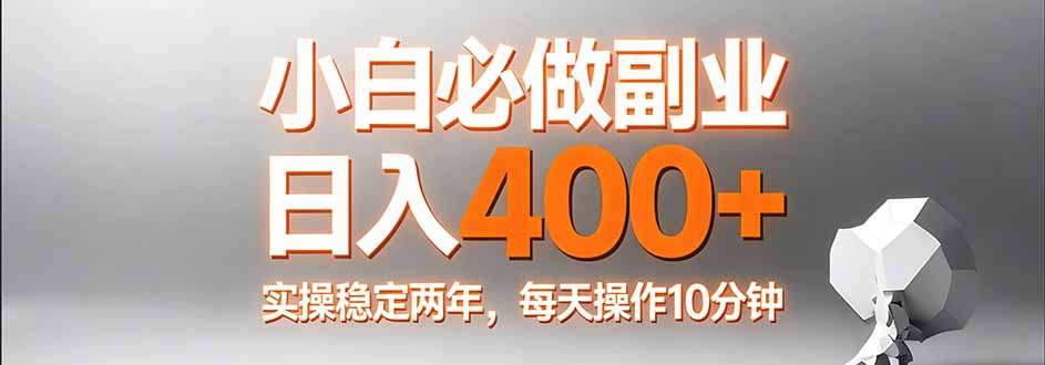 小白必做副业日入400+，真实实操稳定两年，每天操作10分钟-点子口袋网