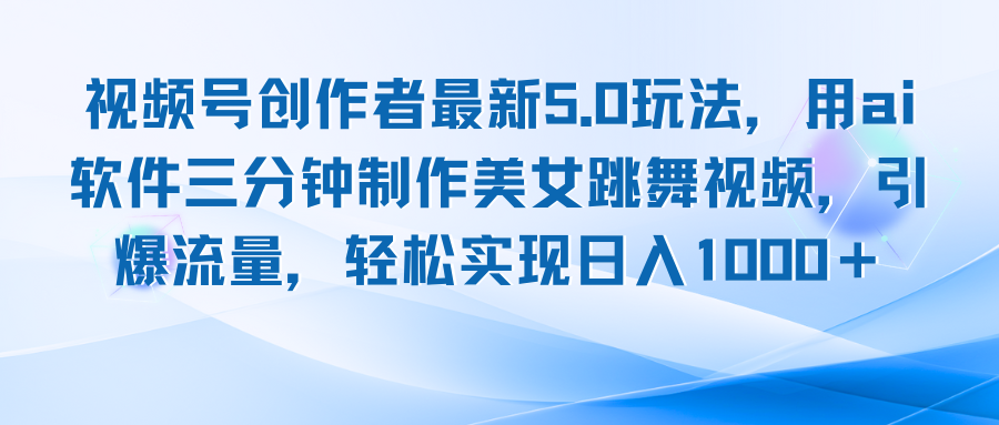 视频号创作者最新5.0玩法，用ai软件三分钟制作美女跳舞视频 实现日入1000+-点子口袋网