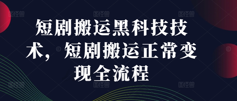 短剧搬运黑科技技术，短剧搬运正常变现全流程-点子口袋网