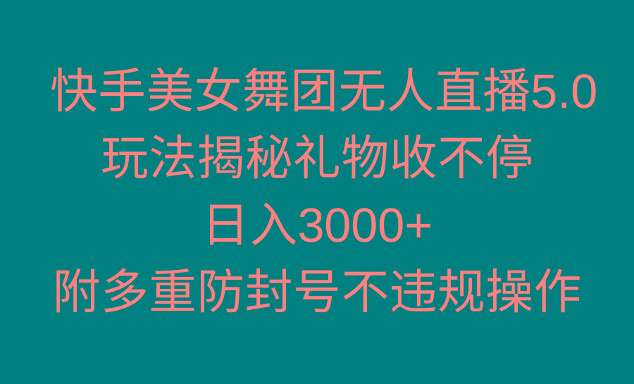 快手美女舞团无人直播5.0玩法揭秘，礼物收不停，日入3000+，内附多重防...-点子口袋网