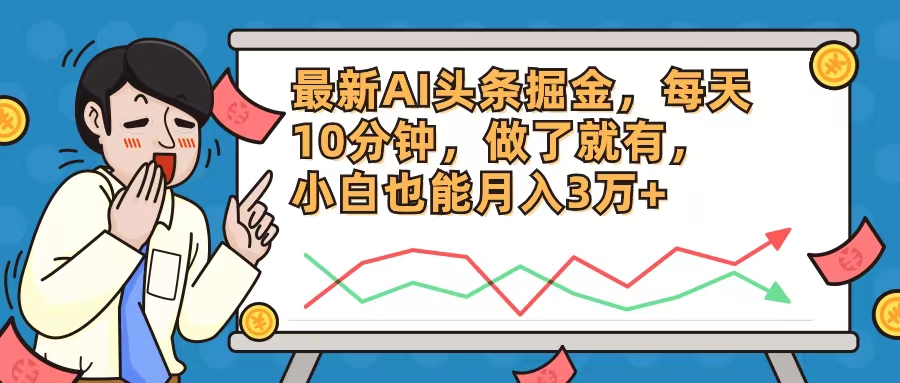 最新AI头条掘金，每天10分钟，做了就有，小白也能月入3万+-点子口袋网