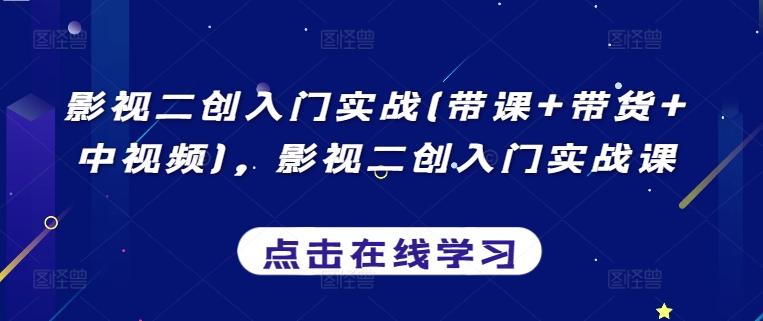 影视二创入门实战(带课+带货+中视频)，影视二创入门实战课-点子口袋网