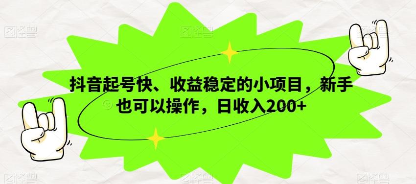 抖音起号快、收益稳定的小项目，新手也可以操作，日收入200+-点子口袋网