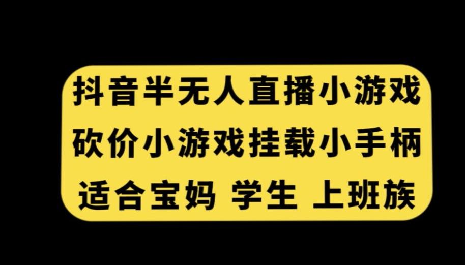 抖音半无人直播砍价小游戏，挂载游戏小手柄，适合宝妈学生上班族【揭秘】-点子口袋网