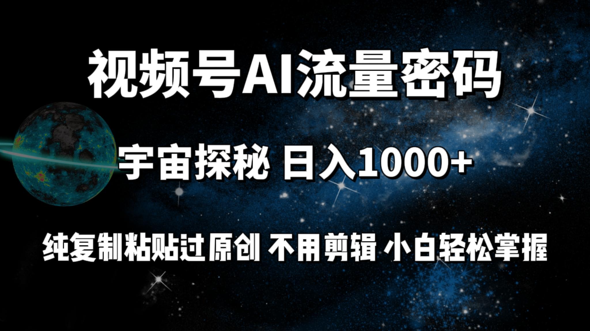 (9797期)视频号流量密码宇宙探秘，日入1000+纯复制粘贴过原创，不用剪辑 小白轻松-点子口袋网