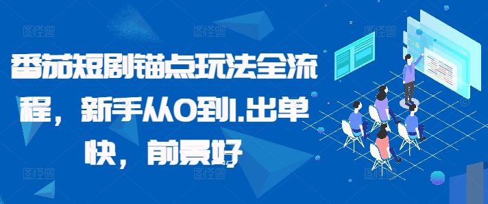 番茄短剧锚点玩法全流程，新手从0到1，出单快，前景好-点子口袋网
