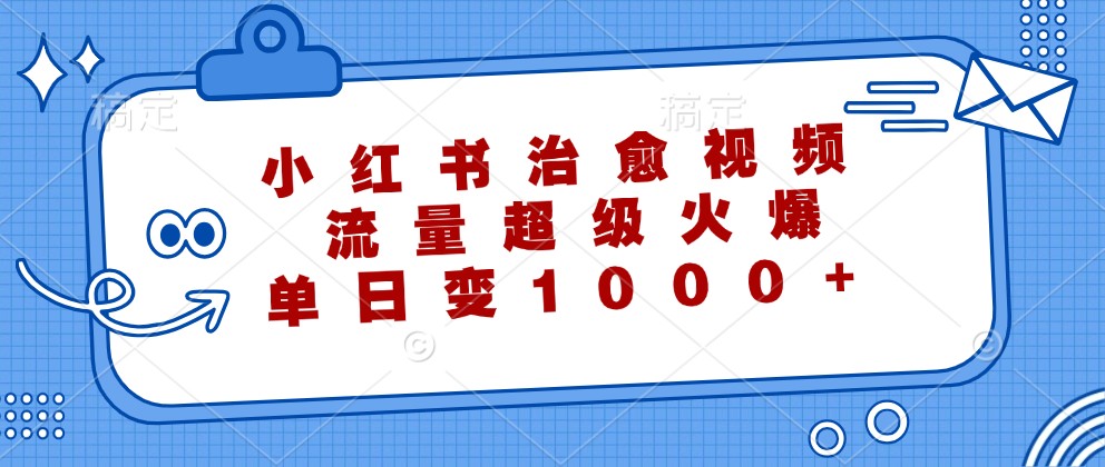 小红书治愈视频，流量超级火爆，单日变现1000+-点子口袋网