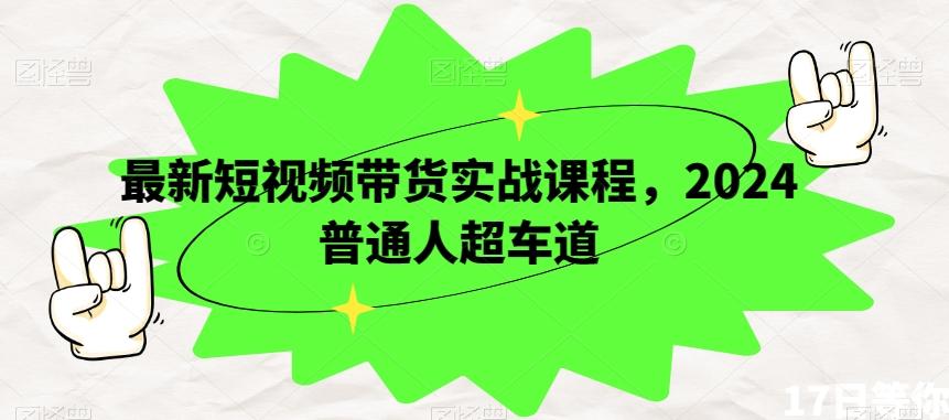 最新短视频带货实战课程，2024普通人超车道-点子口袋网
