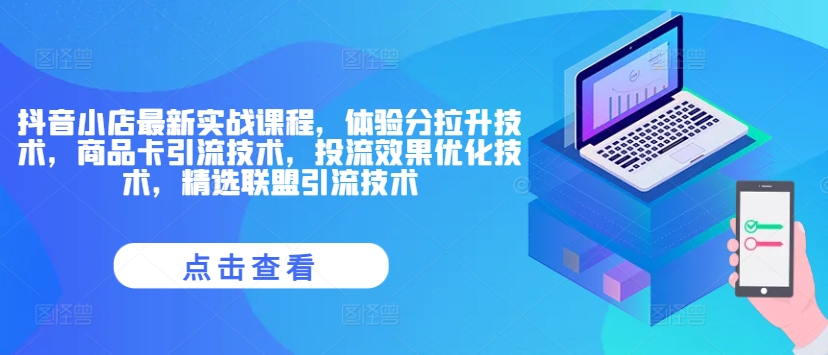 抖音小店最新实战课程，体验分拉升技术，商品卡引流技术，投流效果优化技术，精选联盟引流技术-点子口袋网