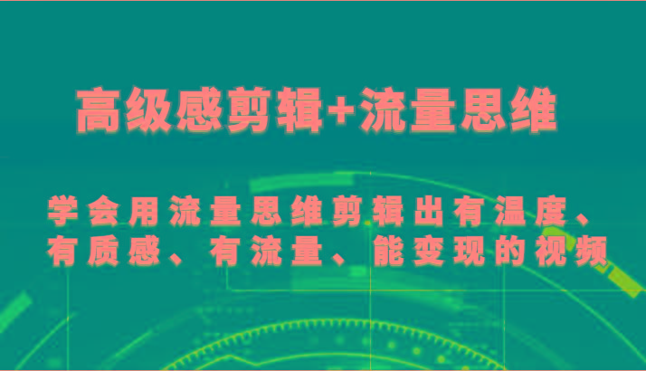 高级感剪辑+流量思维 学会用流量思维剪辑出有温度、有质感、有流量、能变现的视频-点子口袋网