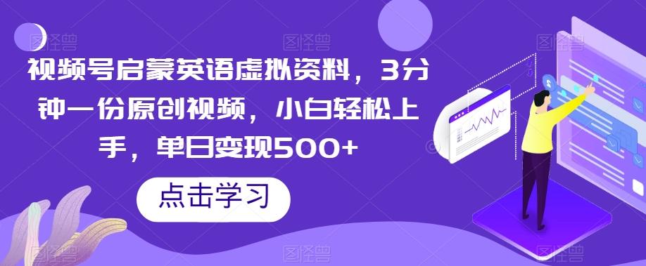 视频号启蒙英语虚拟资料，3分钟一份原创视频，小白轻松上手，单日变现500+【揭秘】-点子口袋网