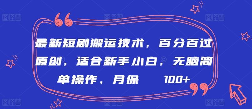 最新短剧搬运技术，百分百过原创，适合新手小白，无脑简单操作，月保底2000+【揭秘】-点子口袋网