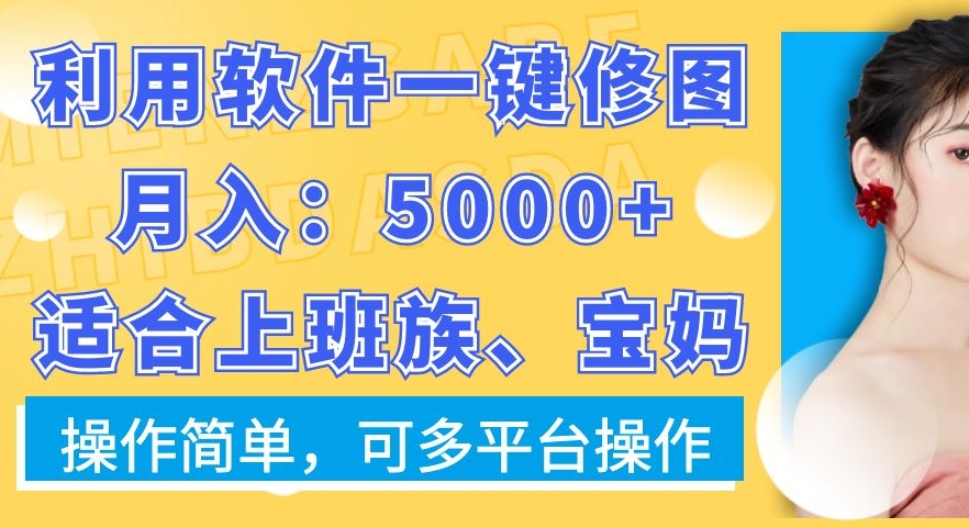 利用软件一键修图月入5000+，适合上班族、宝妈，操作简单，可多平台操作【揭秘】-点子口袋网