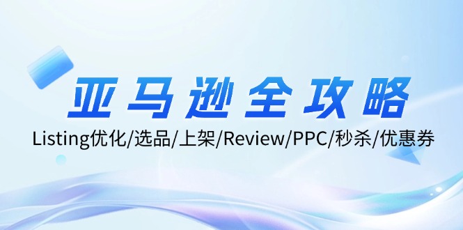 亚马逊全攻略：Listing优化/选品/上架/Review/PPC/秒杀/优惠券/无水印课-点子口袋网