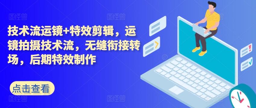 技术流运镜+特效剪辑，​运镜拍摄技术流，无缝衔接转场，后期特效制作-点子口袋网