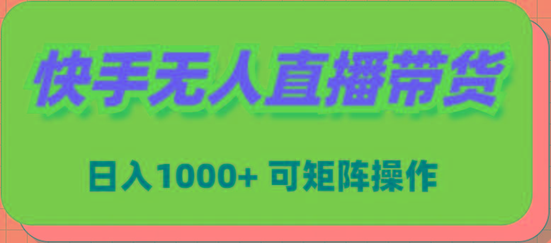 (9542期)快手无人直播带货，新手日入1000+ 可矩阵操作-点子口袋网