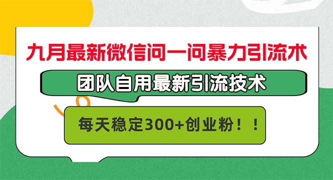 九月最新微信问一问暴力引流术，团队自用引流术，每天稳定300+创...-点子口袋网