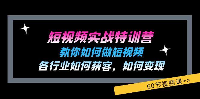 短视频实战特训营：教你如何做短视频，各行业如何获客，如何变现 (60节)-点子口袋网