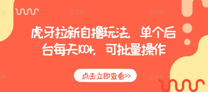 虎牙拉新自撸玩法，单个后台每天100+，可批量操作-点子口袋网