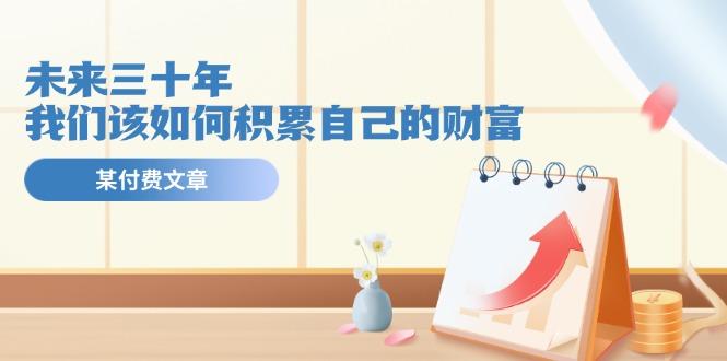 某公众号付费文《未来三十年，我们该如何积累自己的财富》-点子口袋网
