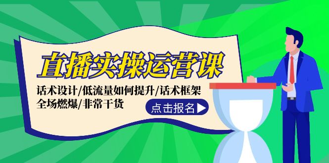 直播实操运营课：话术设计/低流量如何提升/话术框架/全场燃爆/非常干货-点子口袋网