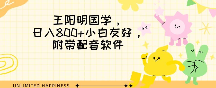 王阳明国学项目，日入800+小白也能玩转，附带配音软件-点子口袋网