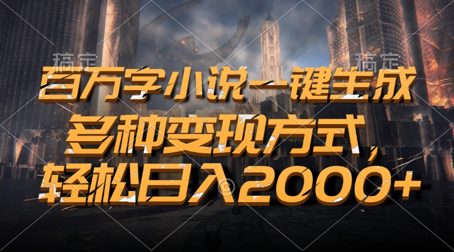 百万字小说一键生成，多种变现方式，轻松日入2000+-点子口袋网