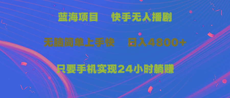 (9937期)蓝海项目，快手无人播剧，一天收益4800+，手机也能实现24小时躺赚，无脑...-点子口袋网