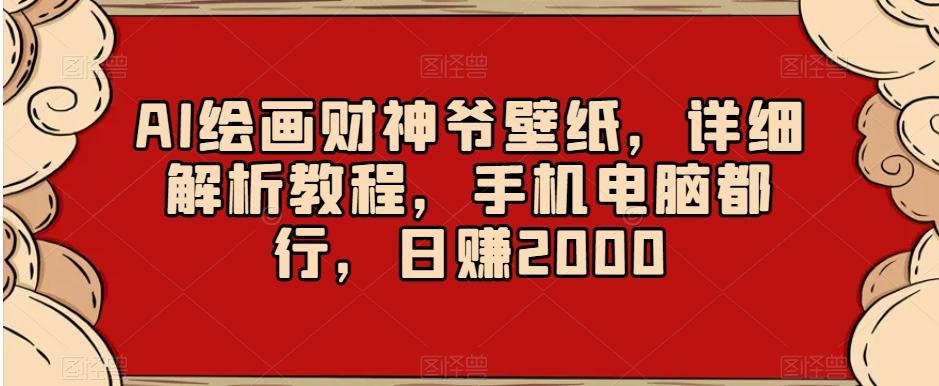 AI绘画财神爷壁纸，详细解析教程，手机电脑都行，日赚2000【揭秘】-点子口袋网